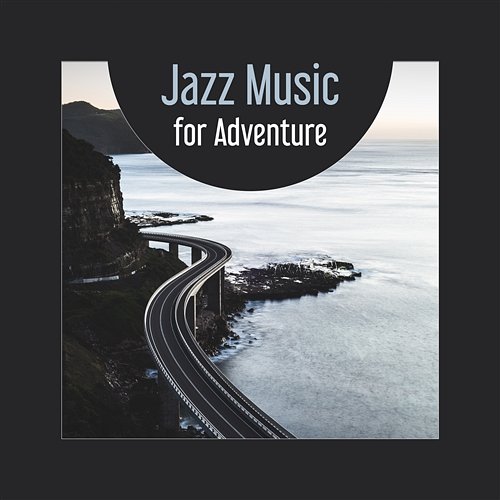 Jazz Music for Adventure – Easy Listening in Car, Bike, Train, Positive Attitude for Day, Chill Sounds for Great Time with Friends Various Artists