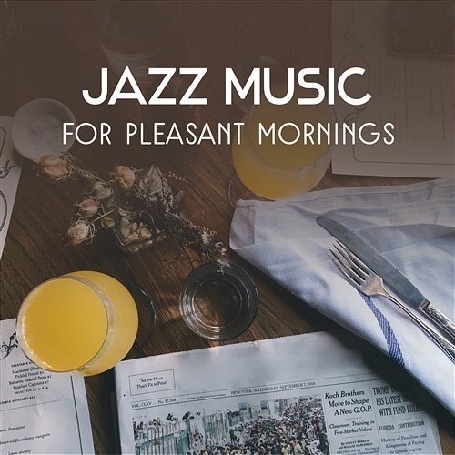 Jazz Music for Pleasant Mornings – Instrumental Coffee Break Jazz, Breakfast Chillout, Perfect Start of the Day, Wake Up Smooth Sounds Morning Jazz Background Club