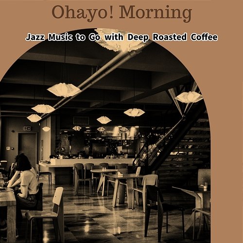 Jazz Music to Go with Deep Roasted Coffee Ohayo! Morning