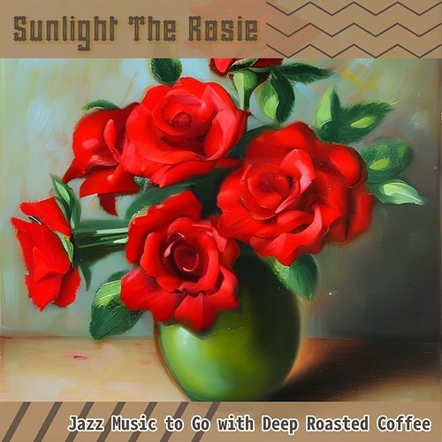 Jazz Music to Go with Deep Roasted Coffee Sunlight The Rosie