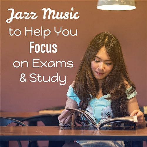 Jazz Music to Help You Focus on Exams & Study: Soft Piano Jazz for Open Mind, Positive Thinking & Relaxation Easy Study Music Academy