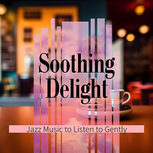 Jazz Music to Listen to Gently Soothing Delight