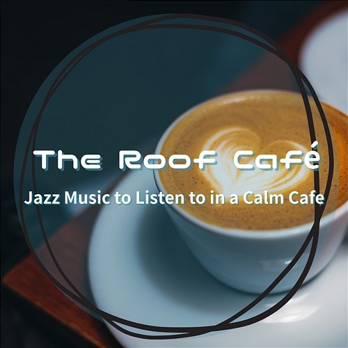 Jazz Music to Listen to in a Calm Cafe The Roof Café