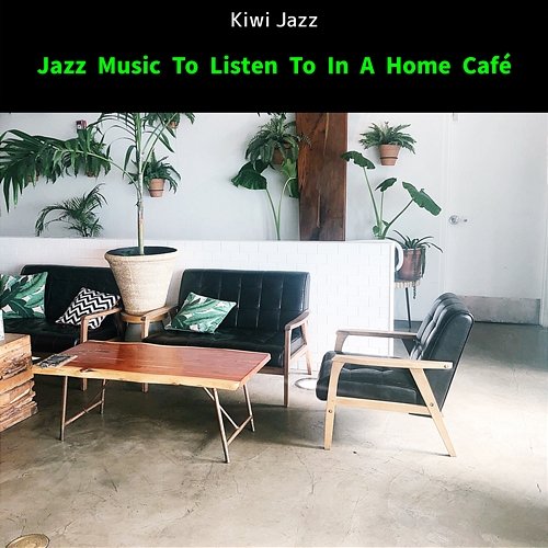 Jazz Music to Listen to in a Home Cafe Kiwi Jazz