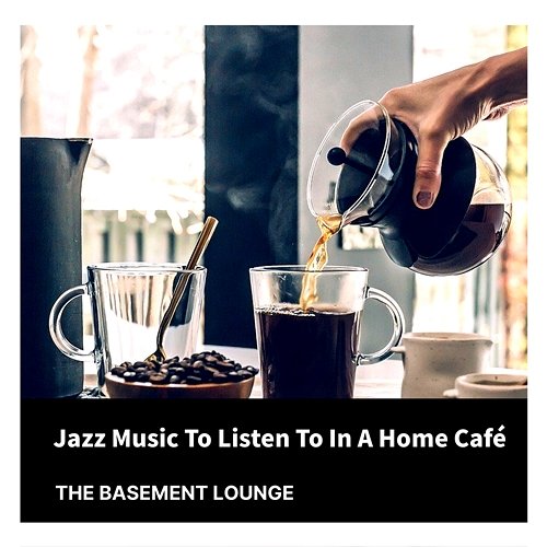 Jazz Music to Listen to in a Home Cafe The Basement Lounge