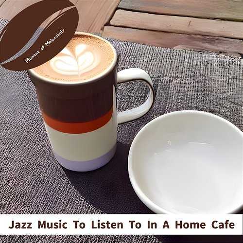 Jazz Music to Listen to in a Home Cafe Moment of Melancholy