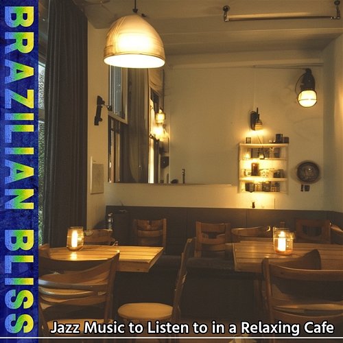 Jazz Music to Listen to in a Relaxing Cafe Brazilian Bliss