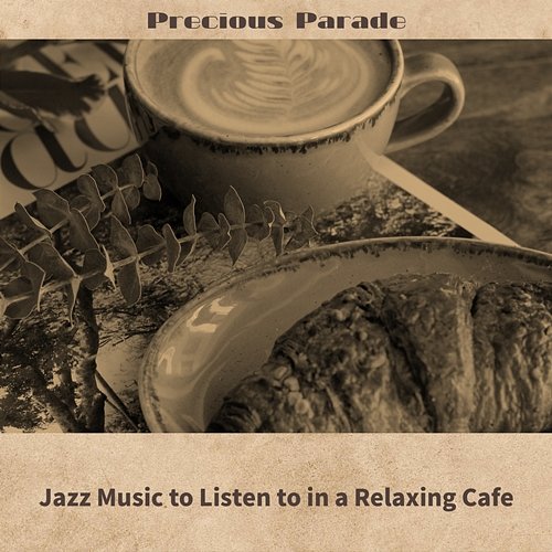 Jazz Music to Listen to in a Relaxing Cafe Precious Parade