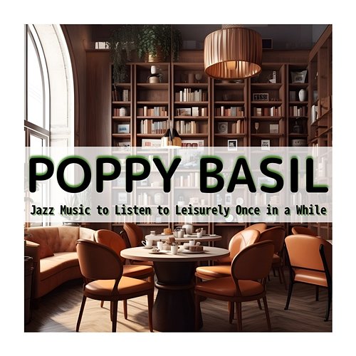 Jazz Music to Listen to Leisurely Once in a While Poppy Basil