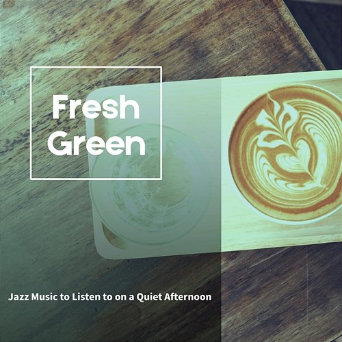 Jazz Music to Listen to on a Quiet Afternoon Fresh Green