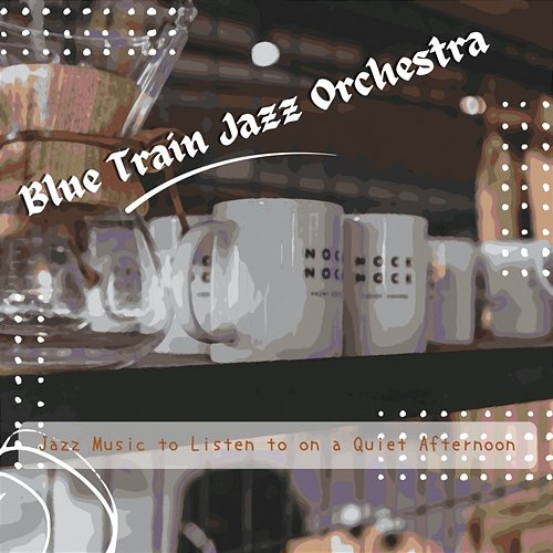 Jazz Music to Listen to on a Quiet Afternoon Blue Train Jazz Orchestra
