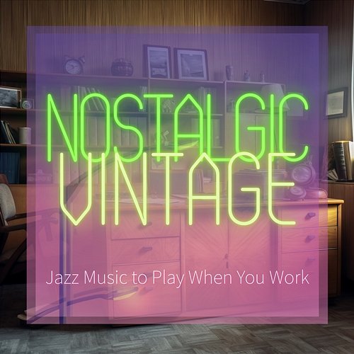 Jazz Music to Play When You Work Nostalgic Vintage