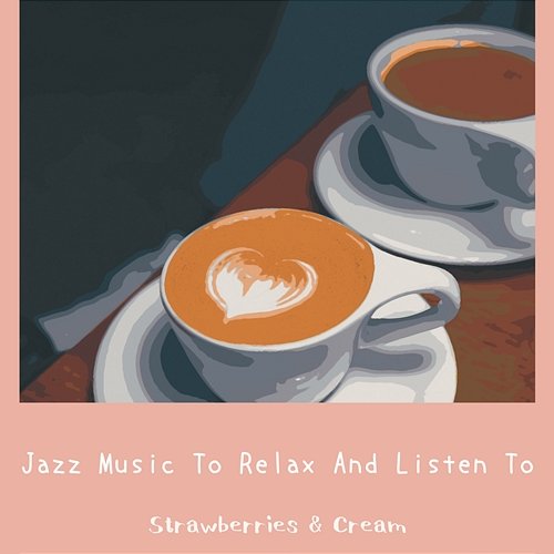 Jazz Music to Relax and Listen to Strawberries & Cream