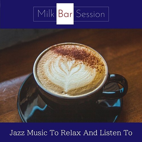 Jazz Music to Relax and Listen to Milk Bar Session