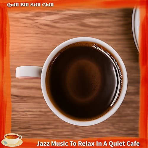 Jazz Music to Relax in a Quiet Cafe Quill Bill Still Chill
