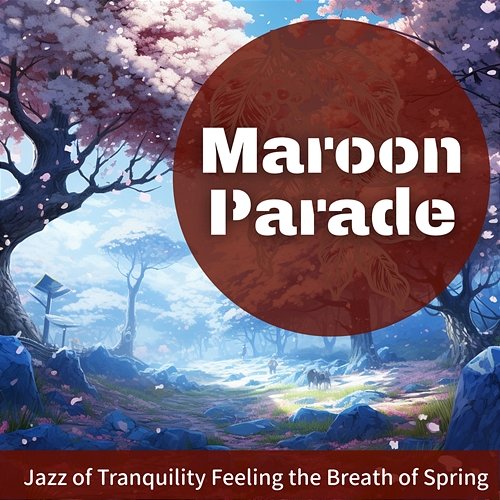 Jazz of Tranquility Feeling the Breath of Spring Maroon Parade