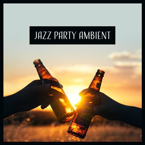 Jazz Party Ambient: Cocktail & Drinks, Mellow Jazz, Meeting with Friends, Late Night Jazz, Relaxing Songs, Amazing Instrumental Sounds Modern Jazz Relax Group