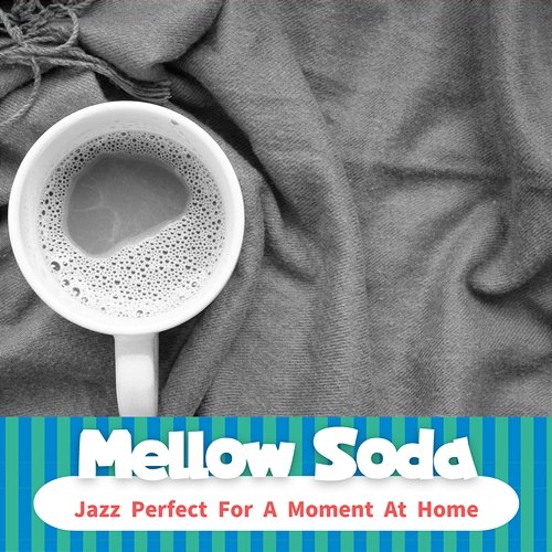 Jazz Perfect for a Moment at Home Mellow Soda