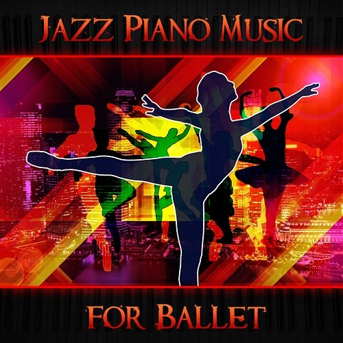 Jazz Piano Music for Ballet: Dance Lessons, Inspiration Ballet Class, Modern Instrumental Jazz Piano, Ballet Dance School Music for Children, Kids and Baby Ballet Dance Academy