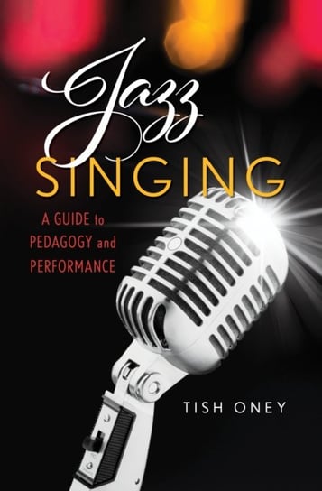 Jazz Singing: A Guide to Pedagogy and Performance Tish Oney