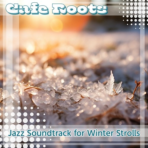 Jazz Soundtrack for Winter Strolls Cafe Roots