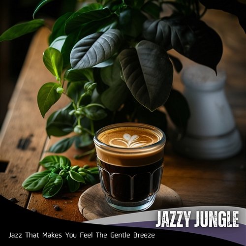 Jazz That Makes You Feel the Gentle Breeze Jazzy Jungle