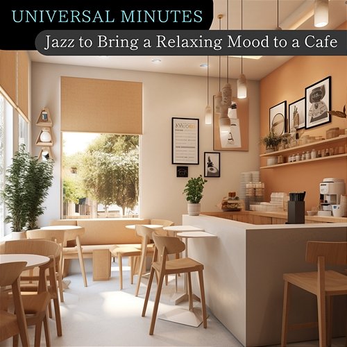 Jazz to Bring a Relaxing Mood to a Cafe Universal Minutes
