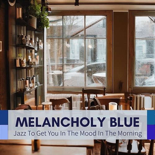 Jazz to Get You in the Mood in the Morning Melancholy Blue