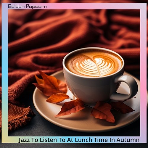 Jazz to Listen to at Lunch Time in Autumn Golden Popcorn