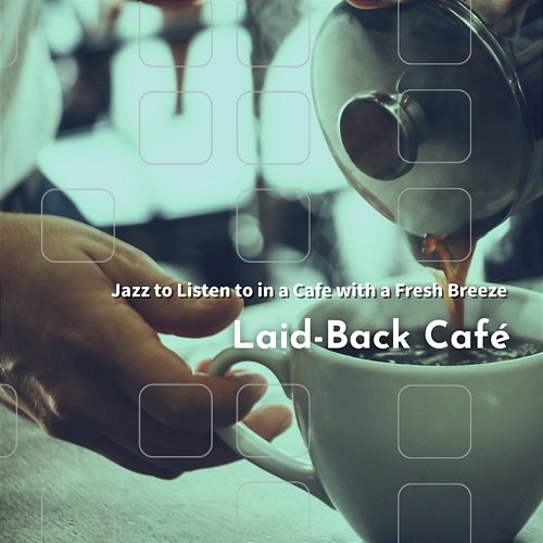 Jazz to Listen to in a Cafe with a Fresh Breeze Laid-Back Café