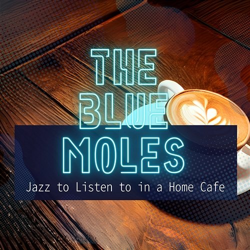 Jazz to Listen to in a Home Cafe The Blue Moles