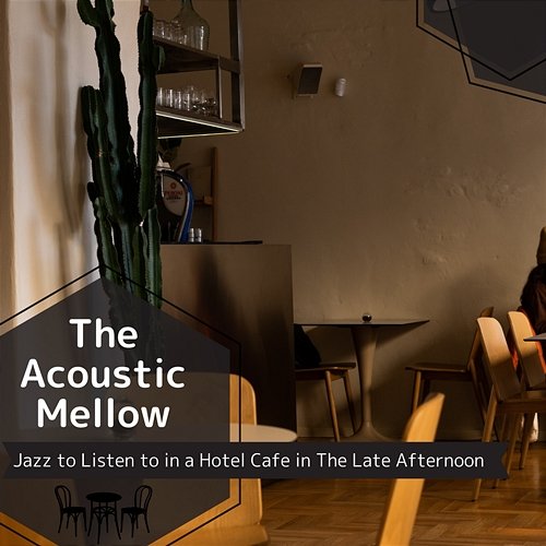 Jazz to Listen to in a Hotel Cafe in the Late Afternoon The Acoustic Mellow