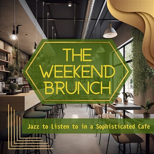 Jazz to Listen to in a Sophisticated Cafe The Weekend Brunch