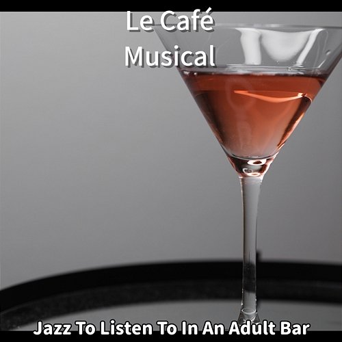 Jazz to Listen to in an Adult Bar Le Café Musical