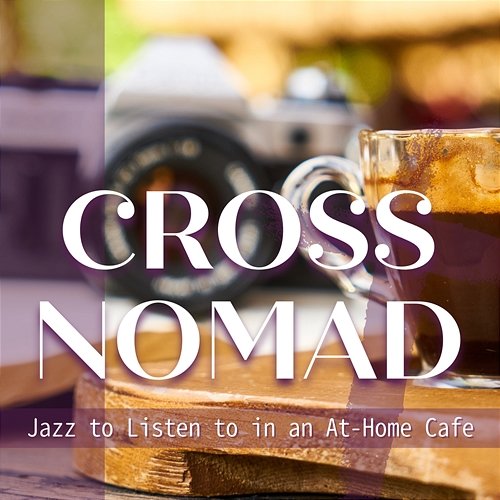 Jazz to Listen to in an At-home Cafe Cross Nomad