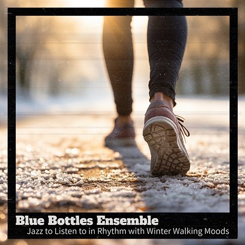 Jazz to Listen to in Rhythm with Winter Walking Moods Blue Bottles Ensemble