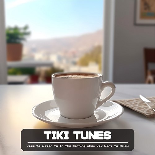 Jazz to Listen to in the Morning When You Want to Relax Tiki Tunes