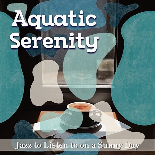 Jazz to Listen to on a Sunny Day Aquatic Serenity