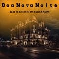 Jazz to Listen to on Such a Night Boa Nova Noite