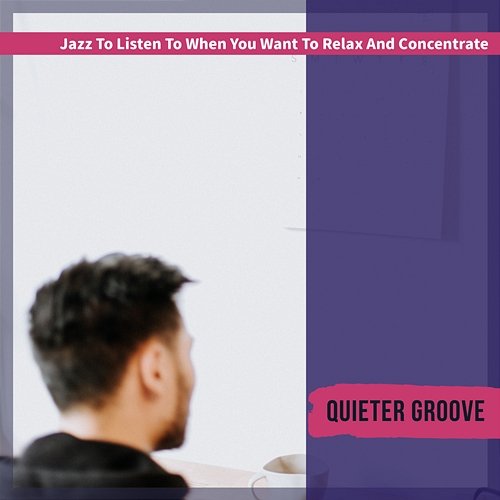 Jazz to Listen to When You Want to Relax and Concentrate Quieter Groove