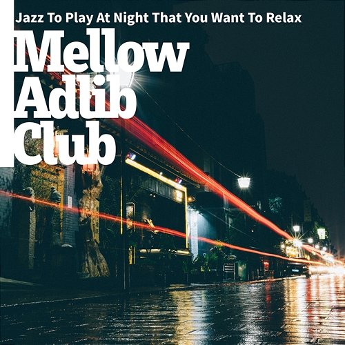 Jazz to Play at Night That You Want to Relax Mellow Adlib Club