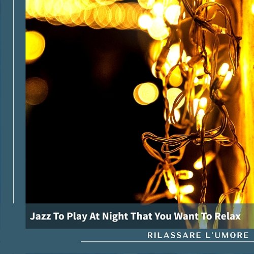 Jazz to Play at Night That You Want to Relax Rilassare l'umore