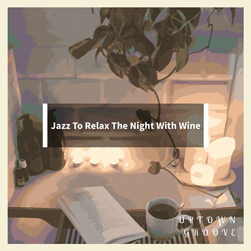 Jazz to Relax the Night with Wine Uptown Groove