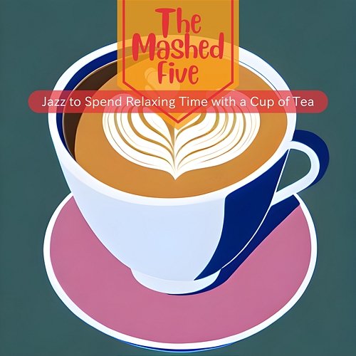 Jazz to Spend Relaxing Time with a Cup of Tea The Mashed Five