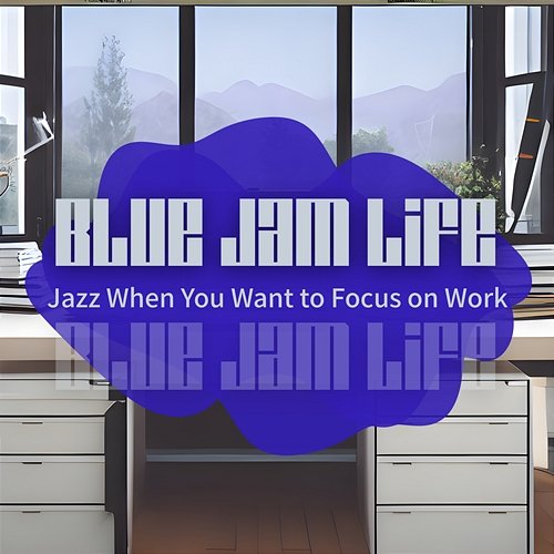 Jazz When You Want to Focus on Work Blue Jam Life