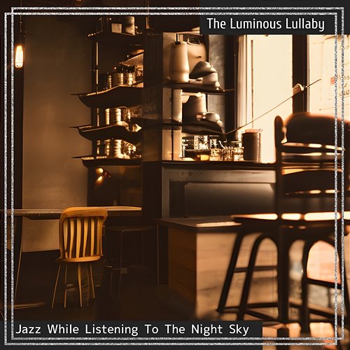 Jazz While Listening to the Night Sky The Luminous Lullaby