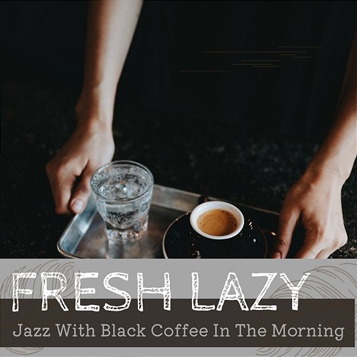 Jazz with Black Coffee in the Morning Fresh Lazy