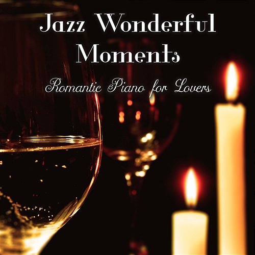 Jazz Wonderful Moments: Romantic Piano for Lovers, Music for Night Date, Dinner for Two, Evening with Candle & Glass of Wine, Hypnotic Time, Real Recipe for Love & Hot Feelings Piano Jazz Background Music Masters