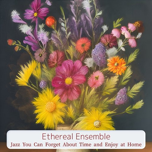 Jazz You Can Forget About Time and Enjoy at Home Ethereal Ensemble