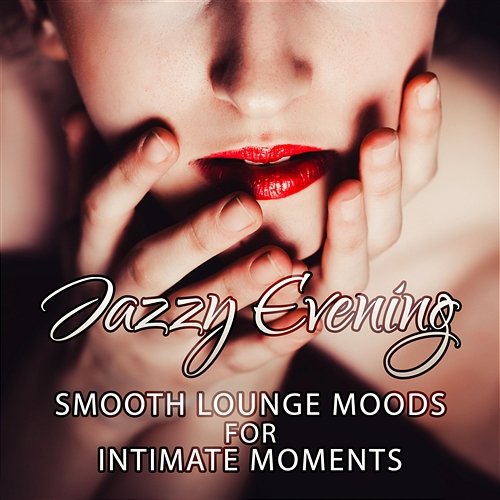 Jazzy Evening: Smoot Lounge Moods for Intimate Moments, Music for Sexy Relaxation, Soft & Sensual Instrumental Background Jazz Night Music Paradise